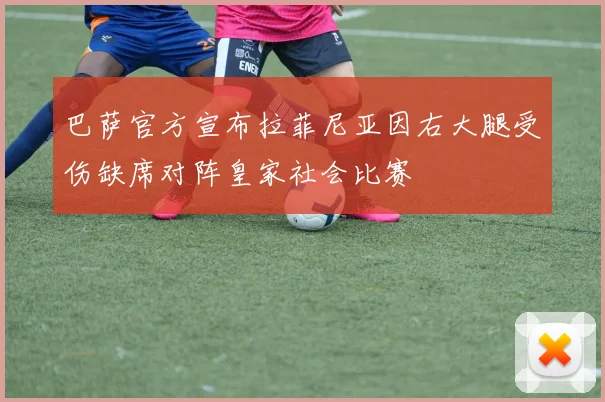 巴萨官方宣布拉菲尼亚因右大腿受伤缺席对阵皇家社会比赛